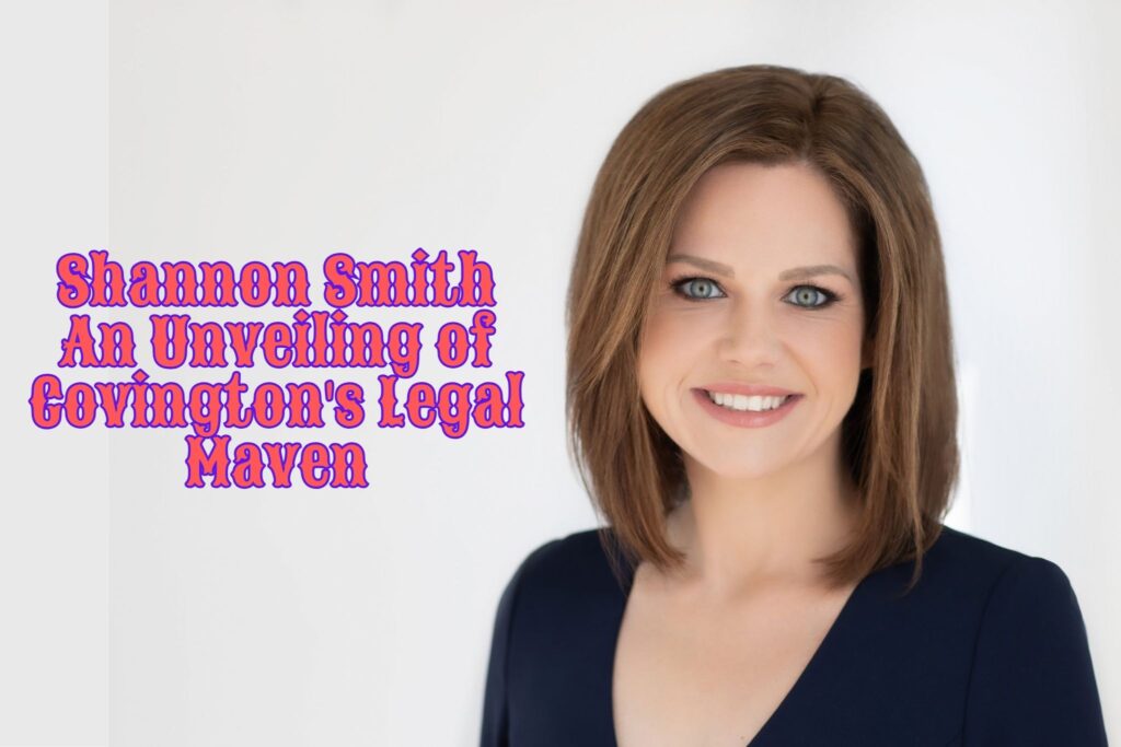 The Enigmatic Impact of Shannon Smith: An Unveiling of Covington's Legal Maven